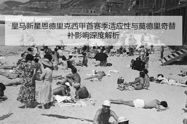皇马新星恩德里克西甲首赛季适应性与莫德里奇替补影响深度解析
